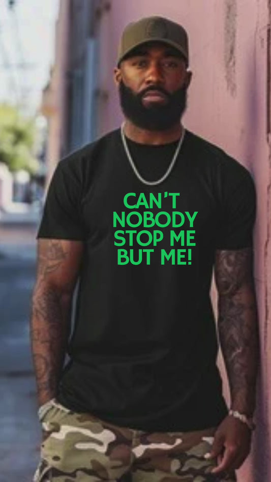 Male Custom Tshirt Design Can't Nobody Stop Me But Me